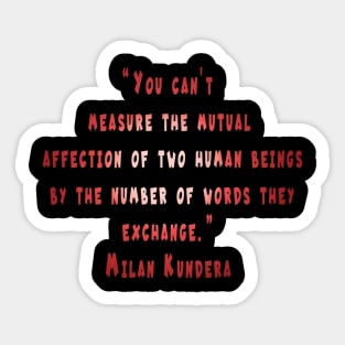 You can't measure the mutual milan kundera by chakibium Sticker